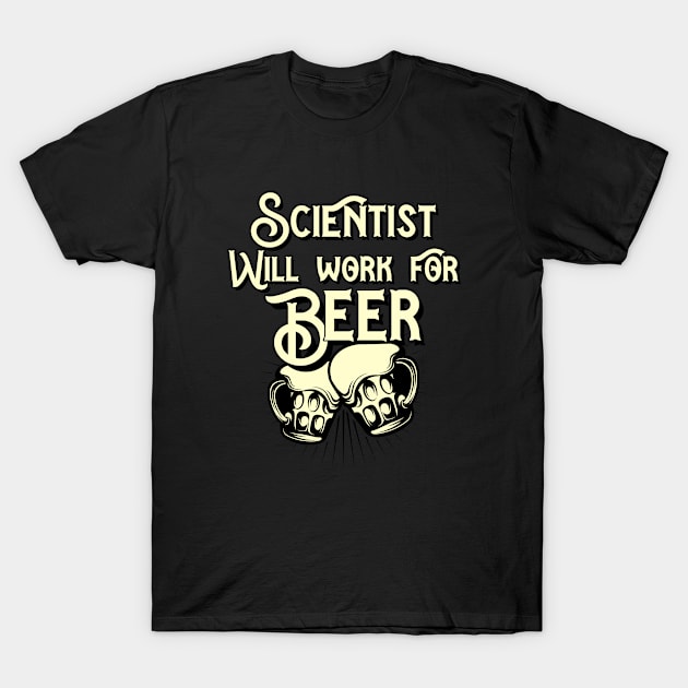 Scientist will work for beer design. Perfect present for mom dad friend him or her T-Shirt by SerenityByAlex